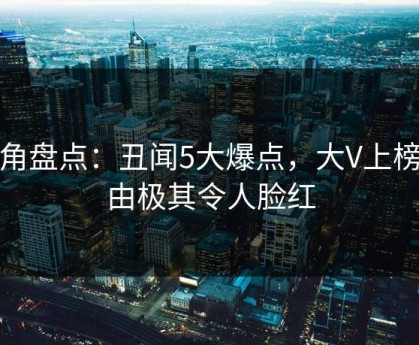 海角盘点：丑闻5大爆点，大V上榜理由极其令人脸红